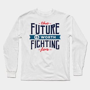 The Future Is Worth Fighting Long Sleeve T-Shirt